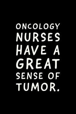 Oncology Nurses: Have A Great Sense Of Humor - Notebook Journal - Funny Oncology Nurse Gifts Idea