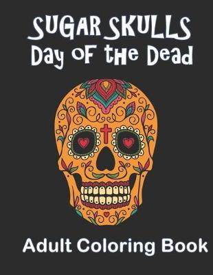 Sugar Skulls Day of the Dead Adult Coloring Book: Dia de Los Muertos Day of the Dead Adult Coloring Book 8 1/2 x 11 Size. Use fine tip colored pencils and your imagination to color these unusual sugar Skulls!