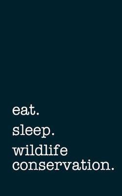 eat. sleep. wildlife conservation. - Lined Notebook: Writing Journal