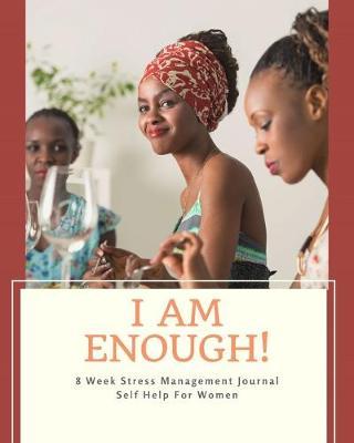 I Am Enough - Stress Management Journal: Health and Wellness Planner with Mood Tracker - 8 Week Self Help Journal To Develop Coping Strategies For Anxiety for Women