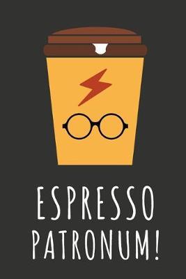 Espresso Patronum!: Magical Gift for Harry Potter and Coffee Fans / Lined Notebook To Write In