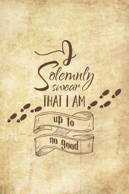 I Solemnly Swear That I Am Up To No Good: Magical Gift for Harry Potter Fans / Lined Notebook To Write In