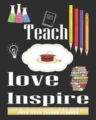 Teach Love Inspire Teacher Lesson Planner: Weekly and Monthly Teacher Planner, 2019-2020 Lesson Plan Books for Teachers