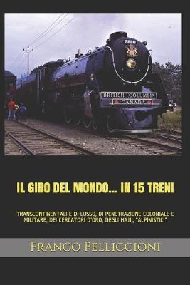 Il Giro del Mondo... in 15 Treni: "Transcontinentali E Di Lusso, Di Penetrazione Coloniale E Militare, Dei Cercatori d'Oro, Degli Hajji, ""Alpinistici"""