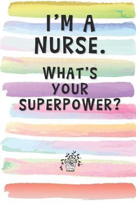 I'm a Nurse. What's Your Superpower?: Blank Lined Notebook Journal Gift for Doctor, Caregiver, Surgeon Friend, Coworker, Boss