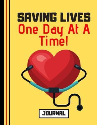 Saving Lives One Day At a Time (JOURNAL): Nurse Doctor Quote Print Novelty Gift: Nursing Journal for Men, Women, Medical Students, Carers, Surgeons