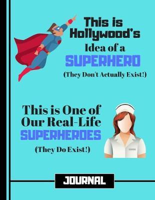 This Is Hollywood's Idea of a Superhero....(JOURNAL): Nurse Carer Quote Print Novelty Gift: Nurse Journal for Medical Students, Doctors, Nurses, Carers