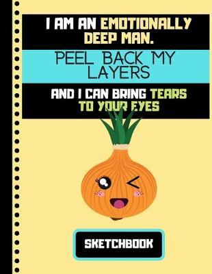 I'm An Emotionally Deep Man.... (SKETCHBOOK): Funny Onion Quote Print Novelty Gift: Onion Sketchbook for Teen, Man, Artist