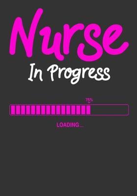 Nurse In Progress: A Journal notebook, Graduation Gift for Nurses & Nursing School Students Organizer/Practitioner Gift.