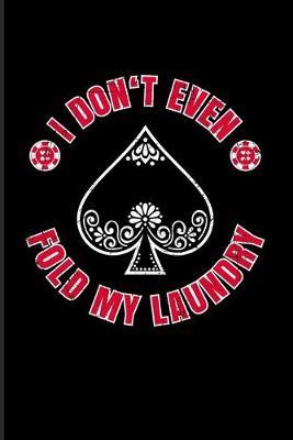 I Don't Even Fold My Laundry: Funny Poker Quotes 2020 Planner - Weekly & Monthly Pocket Calendar - 6x9 Softcover Organizer - For Casino & Mathematics Fans