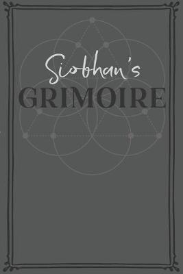 Siobhan's Grimoire: Personalized Grimoire / Book of Shadows (6 x 9 inch) with 110 pages inside, half journal pages and half spell pages.