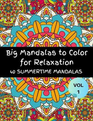 Big Mandalas To color For Relaxation 40 Summertime Mandalas: Mandala coloring book for adult relaxation Unique 40 Mandala Patterns coloring Page help you for Stress less Time Management World Best Mandalas book help to you for Meditations & scratch