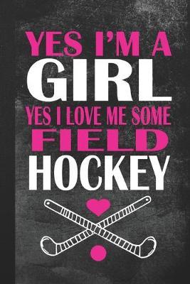 Yes I'm A Girl Yes I Love Me Some Field Hockey: Blank Lined Notebook Journal Gift for Player