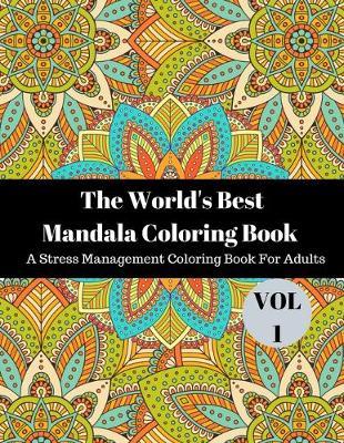 The world's best mandala coloring book A Stress Management Coloring Book for adults: Beautiful Mandalas For Serenity & Stress-Relief 40 Mandalas Stress Relieving Mandala Designs for Adults Relaxation An Adult Coloring Book with Fun