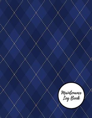 Maintenance Log Book: Daily Equipment Repairs & Maintenance Record Book for Business, Office, Home, Construction and many more