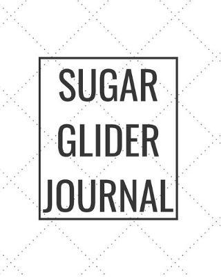 Sugar Glider Journal: Blank Journal Notebook for Pet Lovers to Keep Track of Their Pet's Activities, Indoors and Outdoors