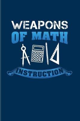 Weapons Of Math Instruction: Funny Math Quote 2020 Planner - Weekly & Monthly Pocket Calendar - 6x9 Softcover Organizer - For Teachers & Students Fans