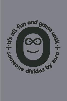 It's All Fun And Game Until Someone Divides By Zero: Funny Math Quote 2020 Planner - Weekly & Monthly Pocket Calendar - 6x9 Softcover Organizer - For Teachers & Students Fans