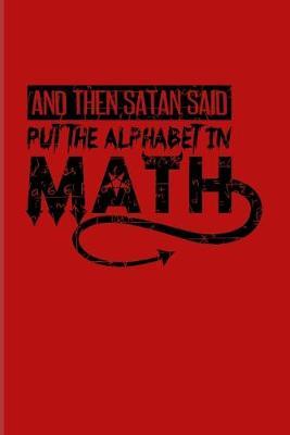 And Then Satan Said Put The Alphabet In Math: Funny Math Quote 2020 Planner - Weekly & Monthly Pocket Calendar - 6x9 Softcover Organizer - For Teachers & Students Fans
