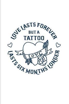 Love Lasts Forever But A Tattoo Lasts Six Month Longer: Tattoo Quotes 2020 Planner - Weekly & Monthly Pocket Calendar - 6x9 Softcover Organizer - For Paint On Body Art & Eye Tattooing In Colors Fans