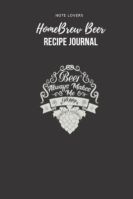 Beer Always Makes Me Hoppy - Homebrew Beer Recipe Journal: Gifts for Home Brewers - Beer Log Book, Record Brewing Notes