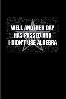 Well Another Day Has Passed And I Didn't Use Algebra: Funny Math Quote 2020 Planner - Weekly & Monthly Pocket Calendar - 6x9 Softcover Organizer - For Teachers & Students Fans