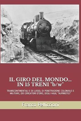 IL "GIRO DEL MONDO... IN 15 TRENI ""b/w""": "Transcontinentali E Di Lusso, Di Penetrazione Coloniale E Militare, Dei Cercatori d'Oro, Degli Hajji, ""Alpinistici"""