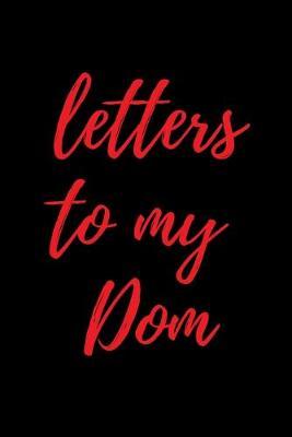 Letters to My Dom: Blank Lined College Ruled Paper - BDSM Dominant Submissive Couples Notebook - Adult Gifts for your Dominatrix Master Mistress. DOM SUB Diary for Exploring your Sexual Kinky Side.
