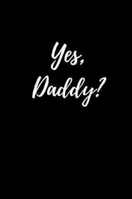Yes, Daddy?: Fun College Ruled Paper Notebook - BDSM Dominant Submissive Couples Journal - Adult Gifts for your Dominatrix Master Mistress. DOM SUB Diary for Exploring your Sexual Kinky Side.