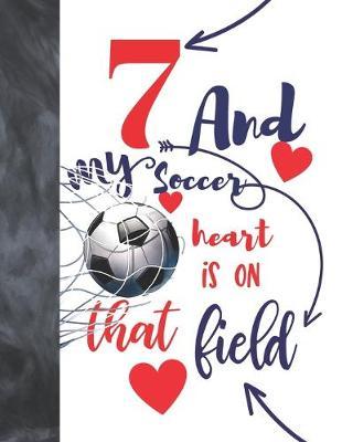 7 And My Soccer Heart Is On That Field: Soccer Players Sudoku Puzzle Book For 7 Year Old Boys And Girls - Easy Beginners Activity Puzzle Book For Those On The Sudoku Puzzle Craze