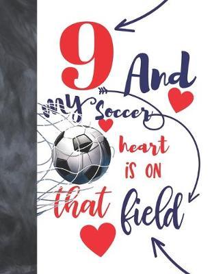 9 And My Soccer Heart Is On That Field: Soccer Players Sudoku Puzzle Book For 9 Year Old Boys And Girls - Easy Beginners Activity Puzzle Book For Those On The Sudoku Puzzle Craze