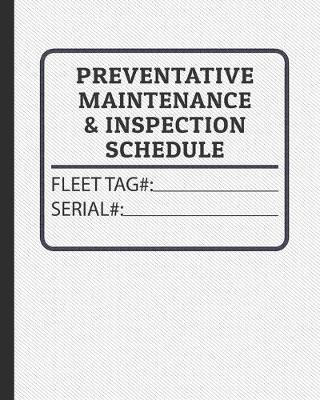 Preventative Maintenance and Inspection Schedule: Fleet Tag# and Serial Number Control for Tractors, Trucks, Machinery & Farm Equipment