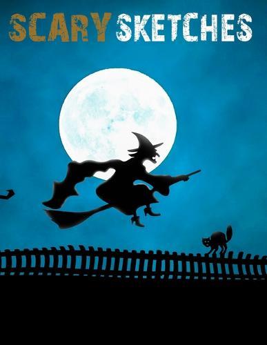 Scary Sketches: Sketchbook for Halloween, Scary and Creepy Designs