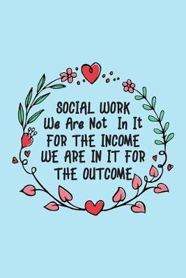 Social work we are not The out come: social worker journal notebook & dairy - 6 x 9 Inches - 100 Pages