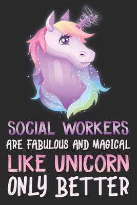 Social worker's are fabulous and magical like unicorn only better: funny unicorn social worker journal notebook & dairy - 6 x 9 Inches - 100 Pages