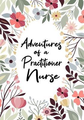 Adventures of A Nurse Practitioner: A Journal of Quotes, Memories, Perfect for Notes, Journaling, Great as Nurse Practitioner Journal, Nurse Practitioner Appreciation Gifts, Quote Book For Nurses