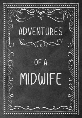 Adventures of A Midwife: A Journal of Quotes, Memories, Perfect for Notes, Journaling, Great as Midwife Journal, Midwife Appreciation Gifts, Quote Book For Midwife