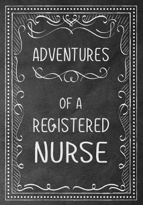 Adventures of A Nurse Registered: A Journal of Quotes, Memories, Perfect for Notes, Journaling, Great as Nurse Registered Journal, Nurse Registered Appreciation Gifts, Quote Book For Nurses