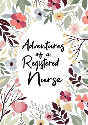 Adventures of A Nurse Registered: A Journal of Quotes, Memories, Perfect for Notes, Journaling, Great as Nurse Registered Journal, Nurse Registered Appreciation Gifts, Quote Book For Nurses
