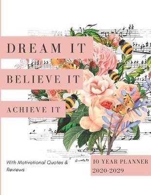 Dream It Believe It Achieve It 2020-2029 10 Ten Year Planner: Monthly Goals Agenda Schedule Organizer; 120 Months Calendar; Appointment Diary Journal With Address Book, Password Log, Notes, Julian Dates & Inspirational Quotes