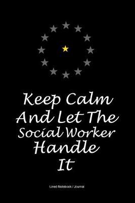 Social worker funny quote journal: Keep Calm and Let the Social Worker Handle It blank lined gift notebook / diary - Gag gifts