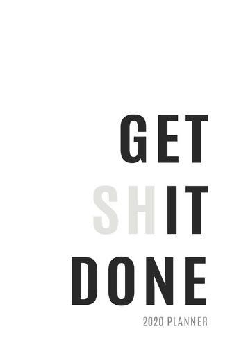 Get Shit Done 2020 Planner: Weekly + Monthly View - Motivational Quote - 6x9 in - 2020 Calendar Organizer with Bonus Dotted Grid Pages + Inspirational Quotes + To-Do Lists