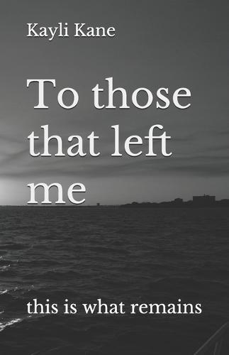To those that left me: this is what remains