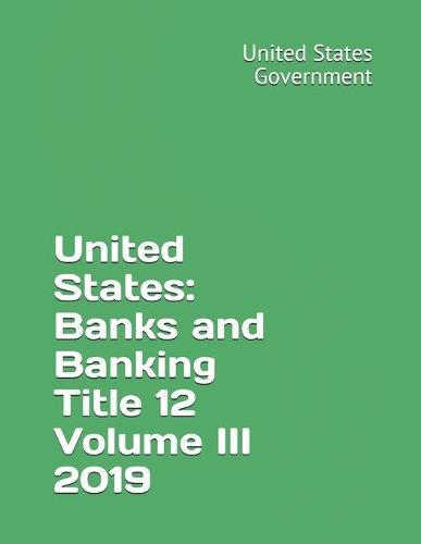 United States: Banks and Banking Title 12 Volume III 2019