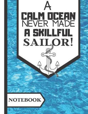 A Calm Ocean Never Made a Skillful Sailor (NOTEBOOK): Boating Sailing Quote Novelty Gift - Boating Notebook for Men, Women, Sailors, Teens