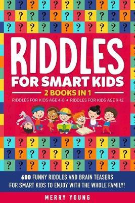 Riddles For Smart Kids: 2 Books in 1 - Riddles For Kids Age 4-8 + Riddles For Kids Age 9-12. 600 Funny Riddles and Brain Teasers for Smart Kids to Enjoy with the Whole Family