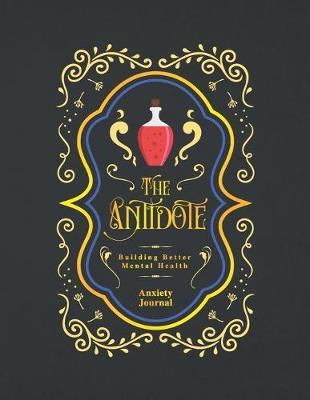 The Antidote Building Better Mental Health Anxiety Journal: Guided Notebooks And Journals To Reduce Stress Cope With Depression