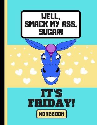 Well, Smack My Ass, Sugar, It's Friday! (NOTEBOOK): Funny Smiling Donkey Quote Novelty Gift - Donkey Notebook for Men, Women, Adults, Office Workers
