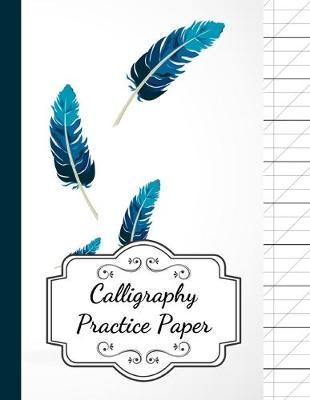 Calligraphy Practice Paper: Book / Pad / Notebook / Journal / Notepad / Writing Paper / Workbooks For Beginners, Adults & Kids