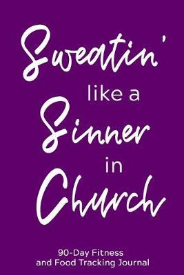 Sweatin' Like a Sinner in Church: 90-Day Fitness and Food Tracking Journal